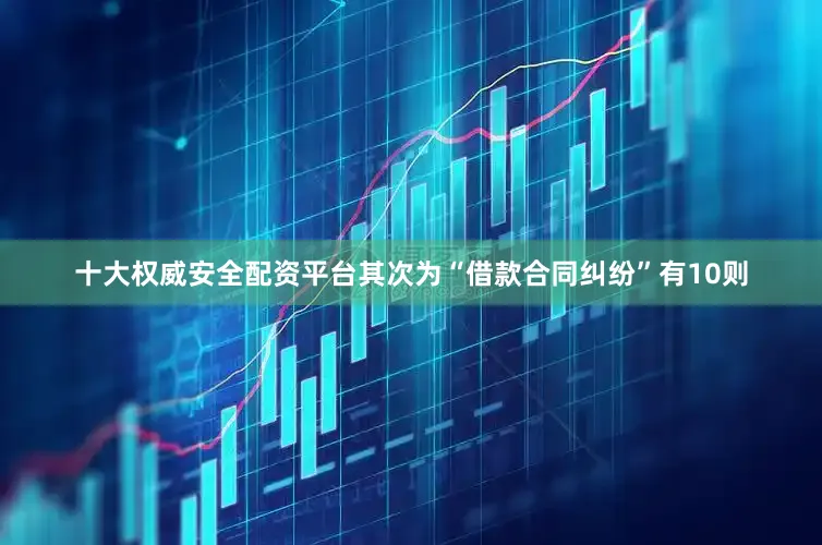 十大权威安全配资平台其次为“借款合同纠纷”有10则